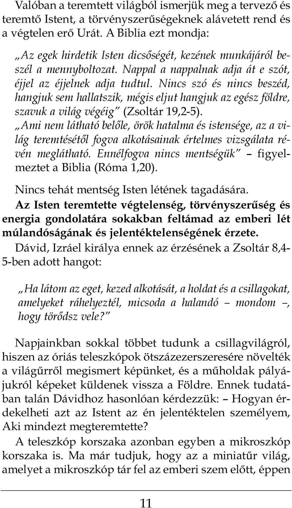 Nincs szó és nincs beszéd, hangjuk sem hallatszik, mégis eljut hangjuk az egész földre, szavuk a világ végéig (Zsoltár 19,2-5).