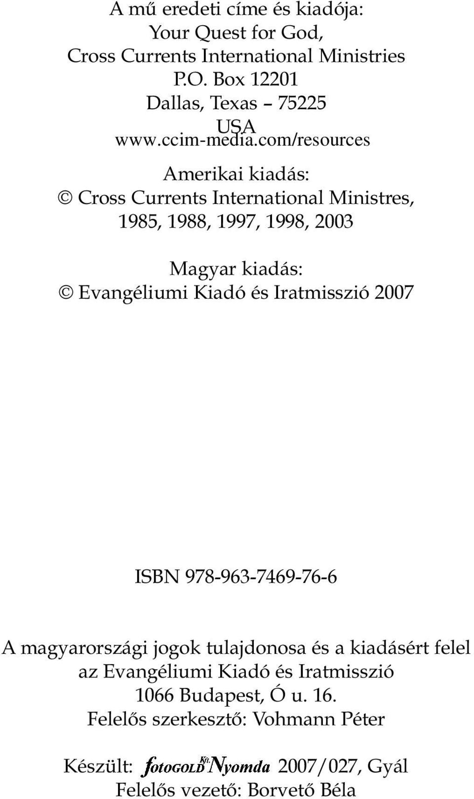 Magyar kiadás: Evangéliumi Kiadó és Iratmisszió 2007 ISBN 978-963-7469-76-6 A magyarországi jogok tulajdonosa és a