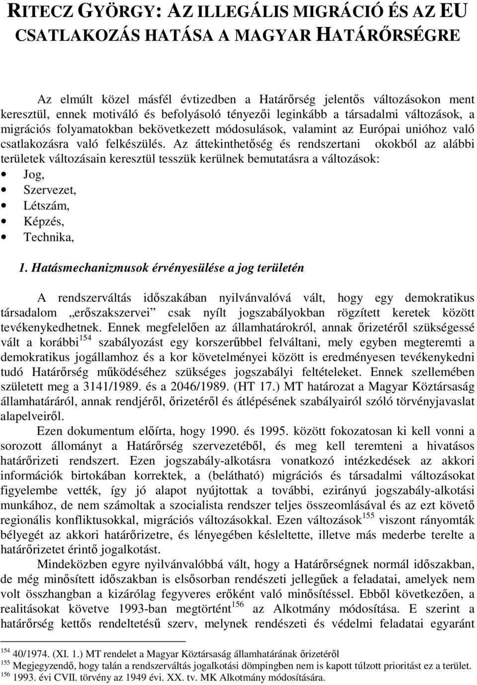 Az áttekinthetıség és rendszertani okokból az alábbi területek változásain keresztül tesszük kerülnek bemutatásra a változások: Jog, Szervezet, Létszám, Képzés, Technika, 1.