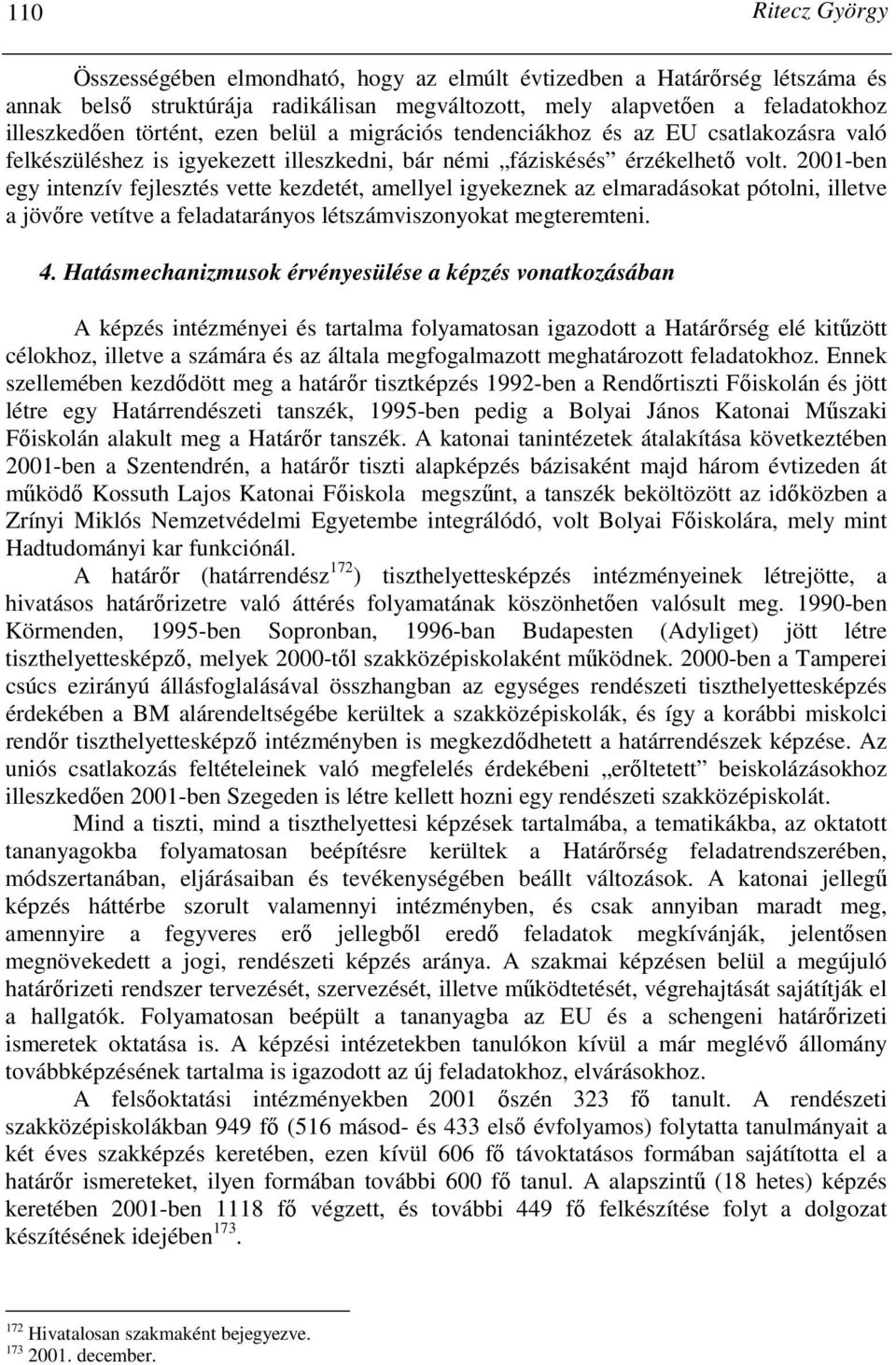 2001-ben egy intenzív fejlesztés vette kezdetét, amellyel igyekeznek az elmaradásokat pótolni, illetve a jövıre vetítve a feladatarányos létszámviszonyokat megteremteni. 4.