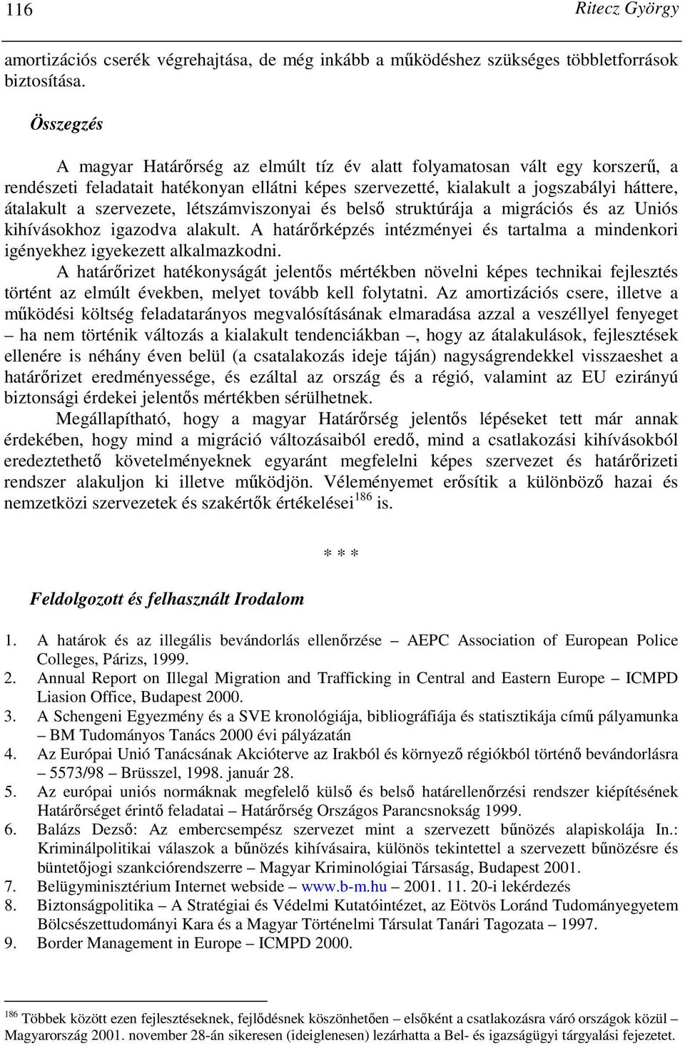 szervezete, létszámviszonyai és belsı struktúrája a migrációs és az Uniós kihívásokhoz igazodva alakult. A határırképzés intézményei és tartalma a mindenkori igényekhez igyekezett alkalmazkodni.