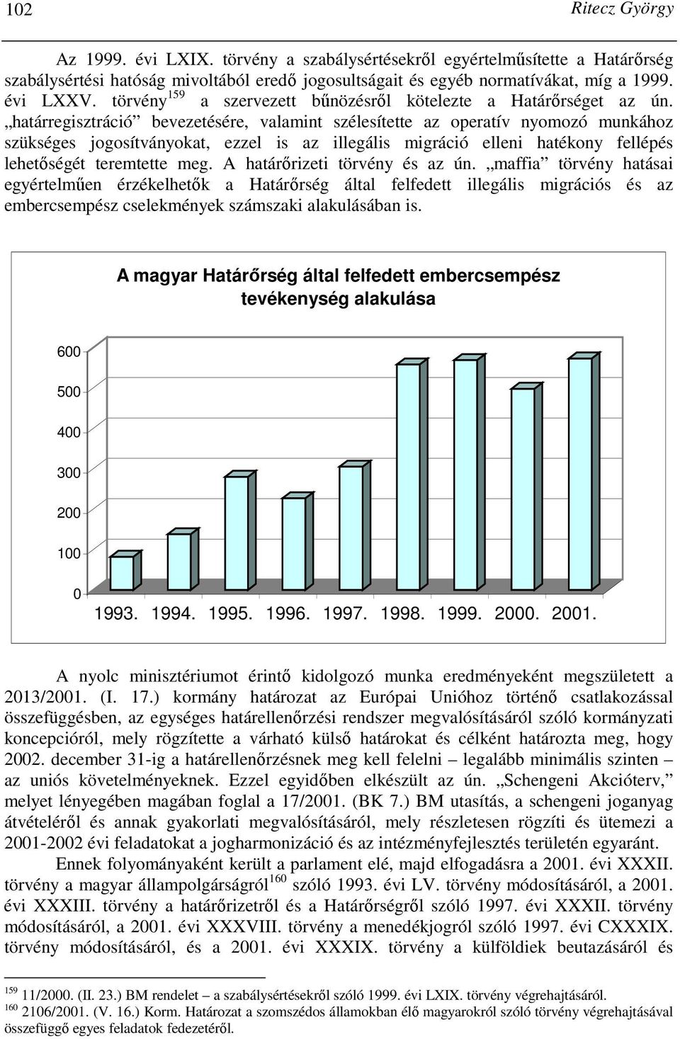 határregisztráció bevezetésére, valamint szélesítette az operatív nyomozó munkához szükséges jogosítványokat, ezzel is az illegális migráció elleni hatékony fellépés lehetıségét teremtette meg.