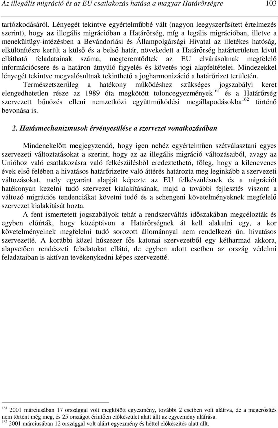 Bevándorlási és Állampolgársági Hivatal az illetékes hatóság, elkülönítésre került a külsı és a belsı határ, növekedett a Határırség határterületen kívül ellátható feladatainak száma, megteremtıdtek