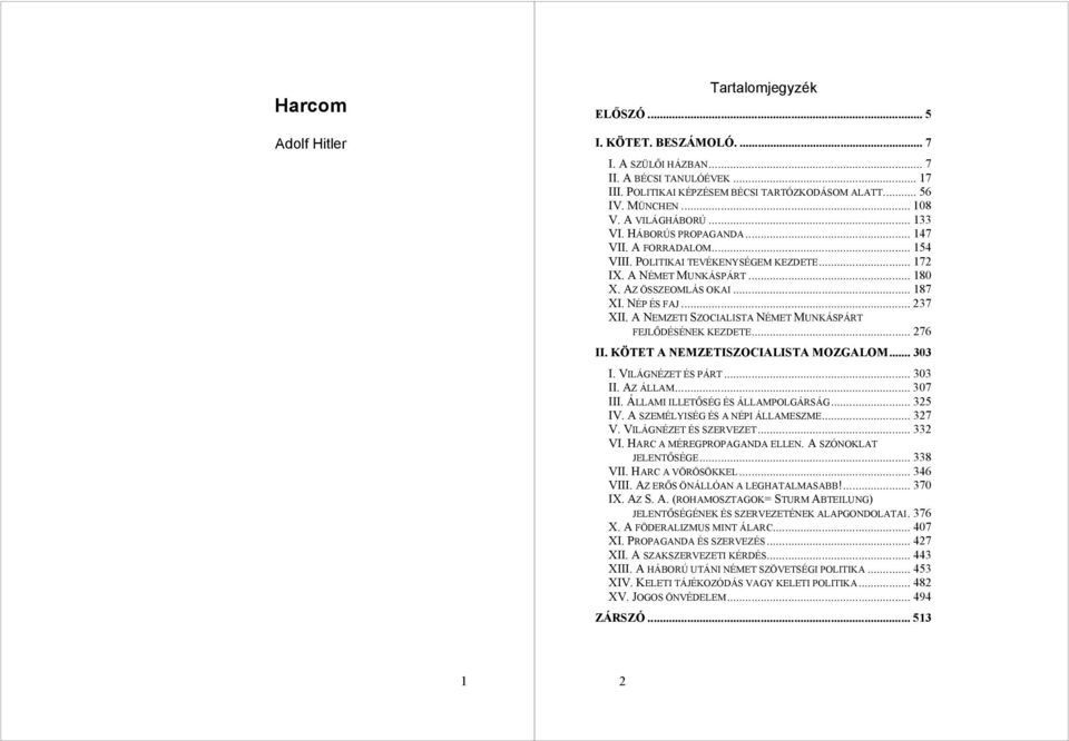 NÉP ÉS FAJ... 237 XII. A NEMZETI SZOCIALISTA NÉMET MUNKÁSPÁRT FEJLŐDÉSÉNEK KEZDETE... 276 II. KÖTET A NEMZETISZOCIALISTA MOZGALOM... 303 I. VILÁGNÉZET ÉS PÁRT... 303 II. AZ ÁLLAM... 307 III.