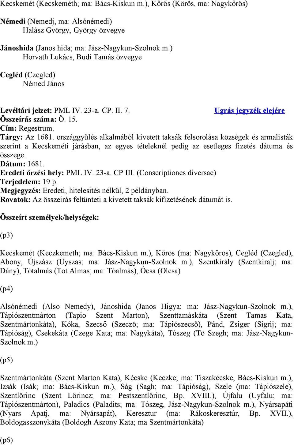 országgyűlés alkalmából kivetett taksák felsorolása községek és armalisták szerint a Kecskeméti járásban, az egyes tételeknél pedig az esetleges fizetés dátuma és összege. Dátum: 1681.