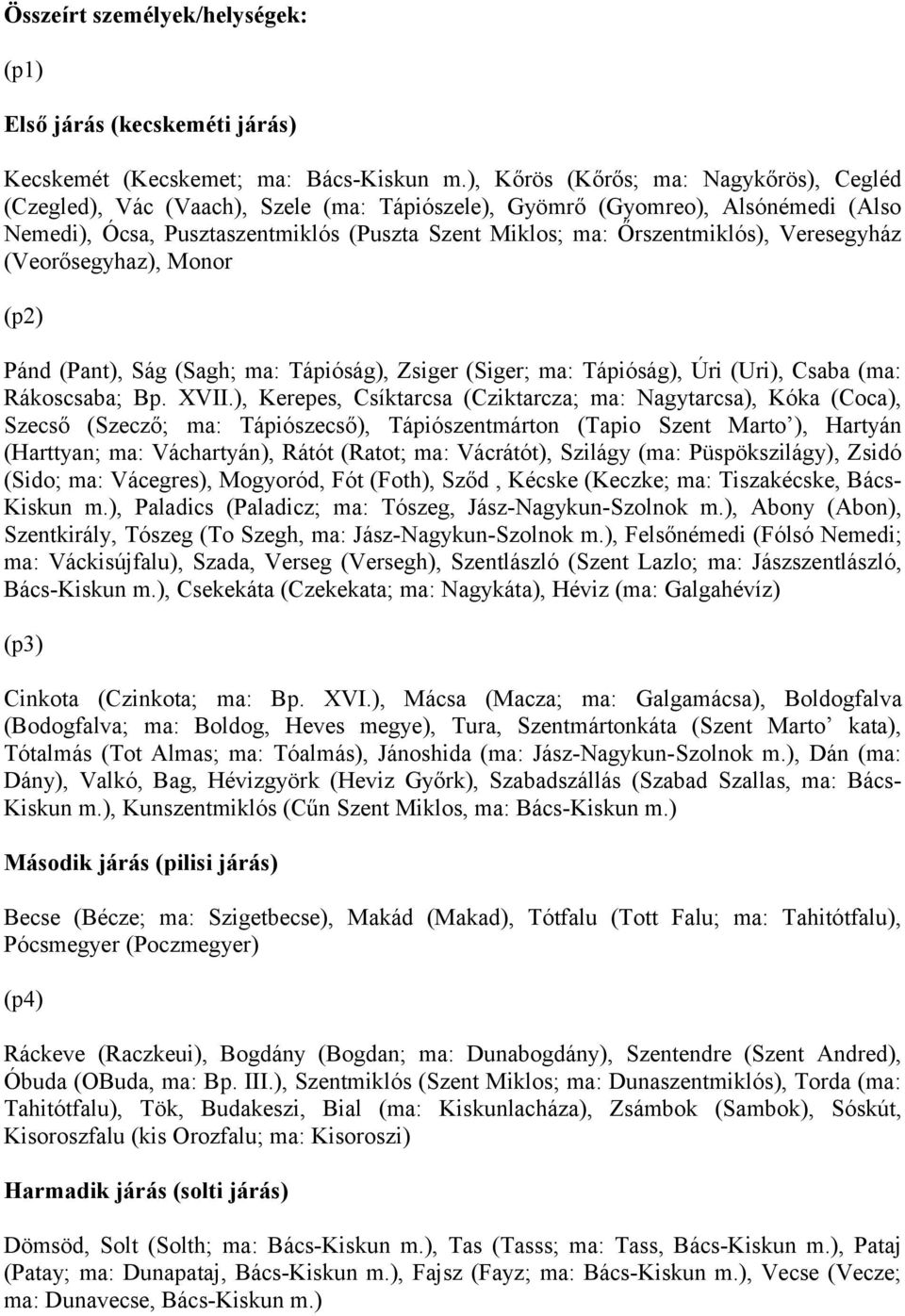 Veresegyház (Veorősegyhaz), Monor (p2) Pánd (Pant), Ság (Sagh; ma: Tápióság), Zsiger (Siger; ma: Tápióság), Úri (Uri), Csaba (ma: Rákoscsaba; Bp. XVII.