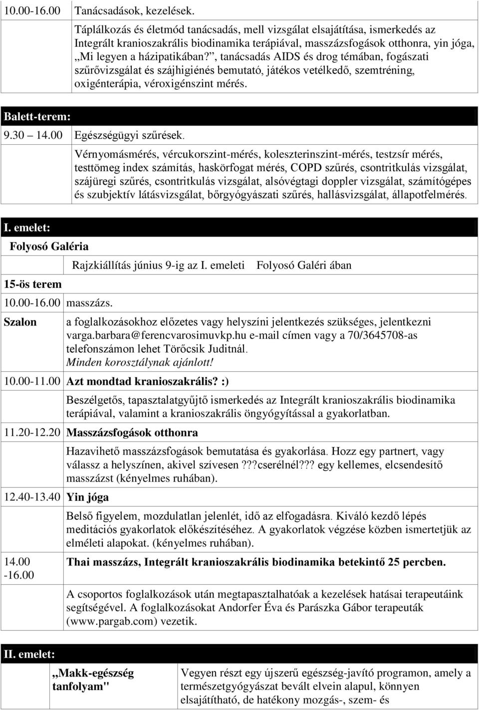 , tanácsadás AIDS és drog témában, fogászati szűrővizsgálat és szájhigiénés bemutató, játékos vetélkedő, szemtréning, oxigénterápia, véroxigénszint mérés. Balett-terem: 9.3 14. Egészségügyi szűrések.