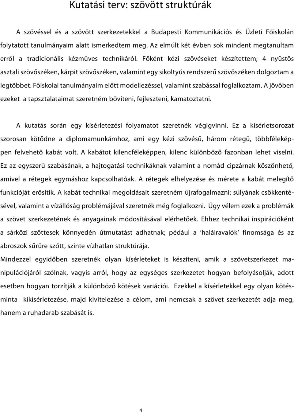 Főként kézi szövéseket készítettem; 4 nyüstös asztali szövőszéken, kárpit szövőszéken, valamint egy sikoltyús rendszerű szövőszéken dolgoztam a legtöbbet.