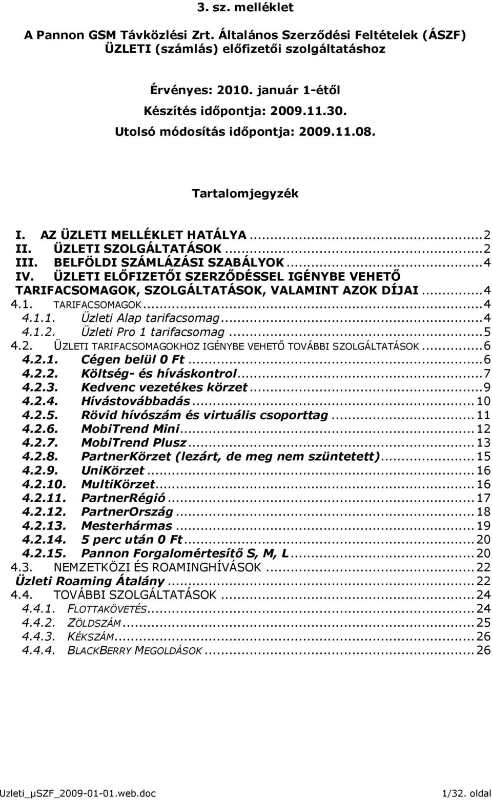 ÜZLETI ELİFIZETİI SZERZİDÉSSEL IGÉNYBE VEHETİ TARIFACSOMAGOK, SZOLGÁLTATÁSOK, VALAMINT AZOK DÍJAI...4 4.1. TARIFACSOMAGOK...4 4.1.1. Üzleti Alap tarifacsomag...4 4.1.2. Üzleti Pro 1 tarifacsomag...5 4.