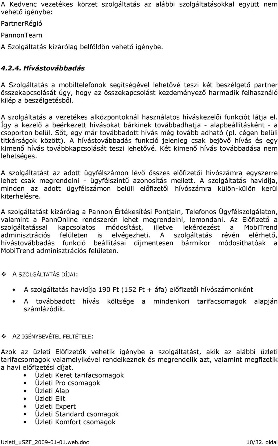 beszélgetésbıl. A szolgáltatás a vezetékes alközpontoknál használatos híváskezelıi funkciót látja el.