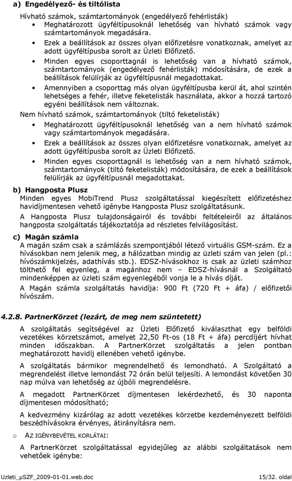 Minden egyes csoporttagnál is lehetıség van a hívható számok, számtartományok (engedélyezı fehérlisták) módosítására, de ezek a beállítások felülírják az ügyféltípusnál megadottakat.