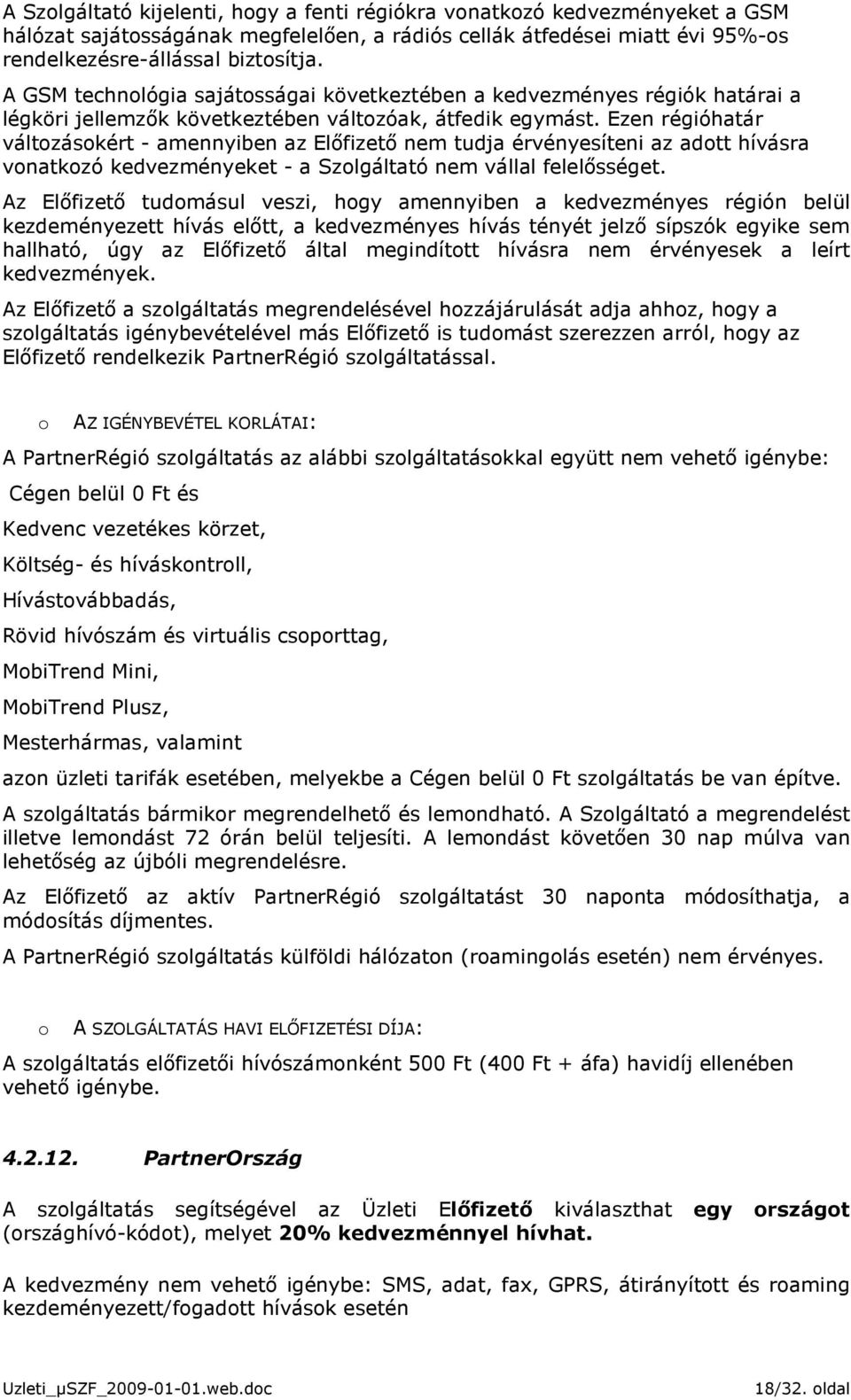 Ezen régióhatár változásokért - amennyiben az Elıfizetı nem tudja érvényesíteni az adott hívásra vonatkozó kedvezményeket - a Szolgáltató nem vállal felelısséget.