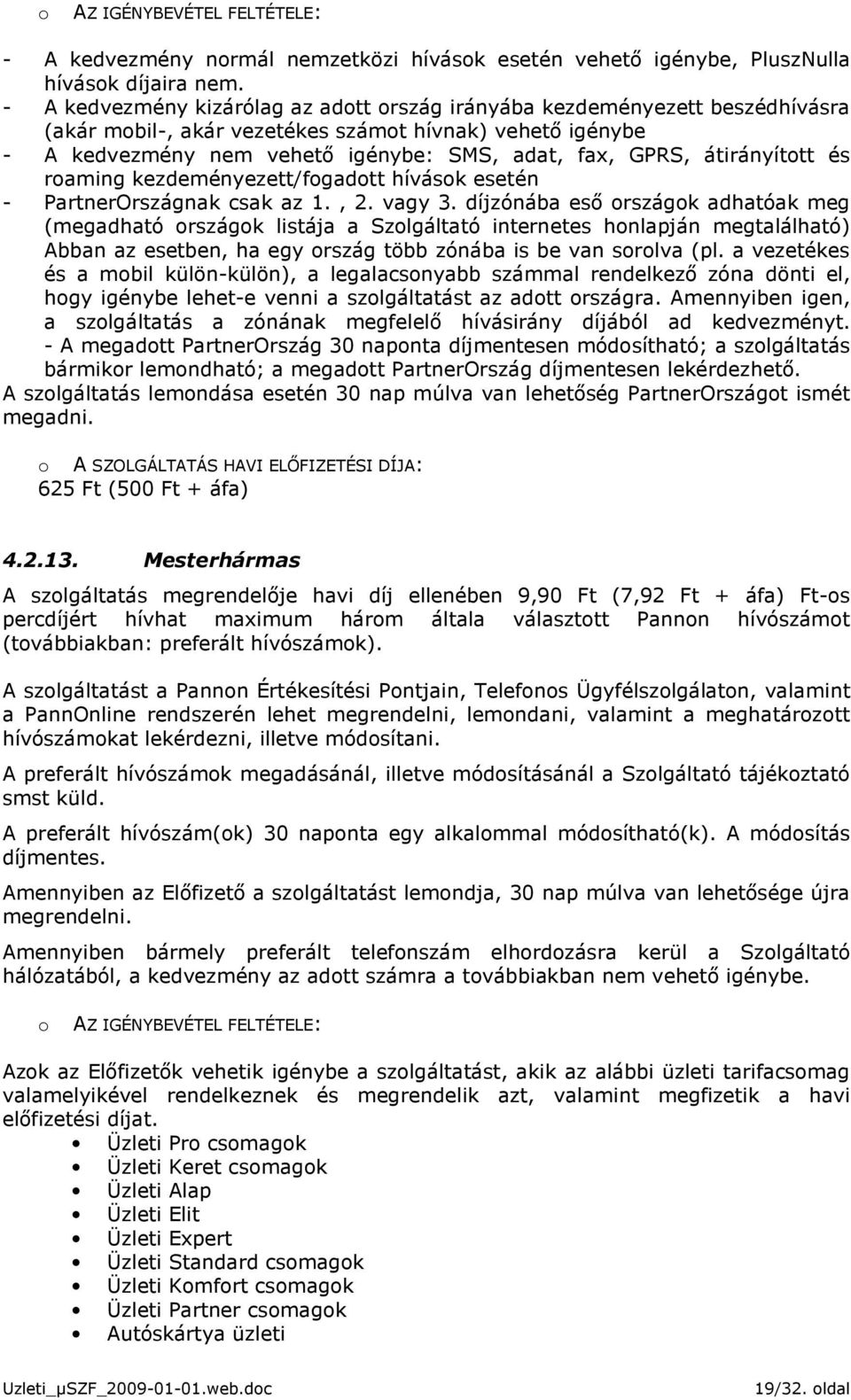 átirányított és roaming kezdeményezett/fogadott hívások esetén - PartnerOrszágnak csak az 1., 2. vagy 3.