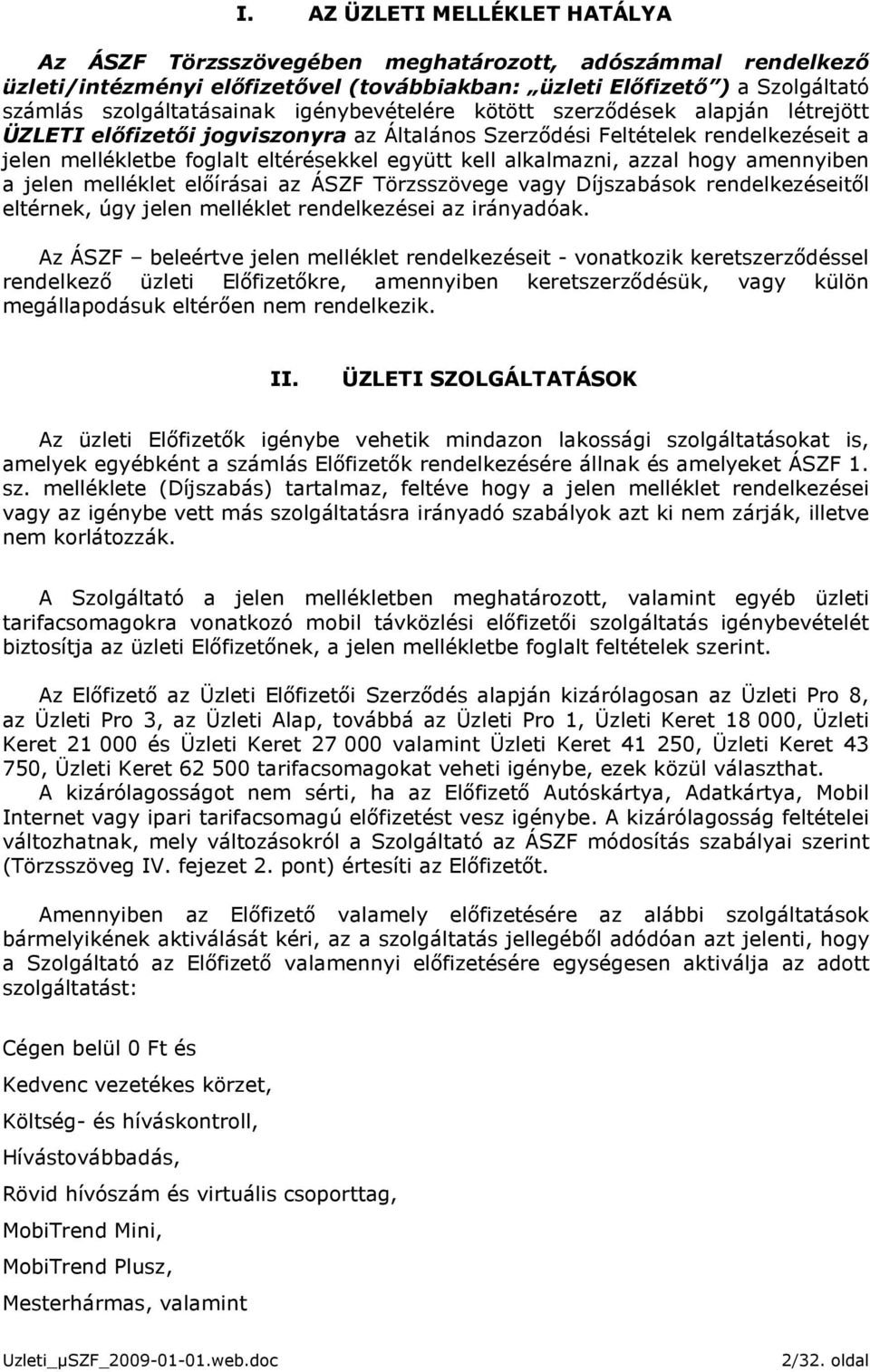 azzal hogy amennyiben a jelen melléklet elıírásai az ÁSZF Törzsszövege vagy Díjszabások rendelkezéseitıl eltérnek, úgy jelen melléklet rendelkezései az irányadóak.