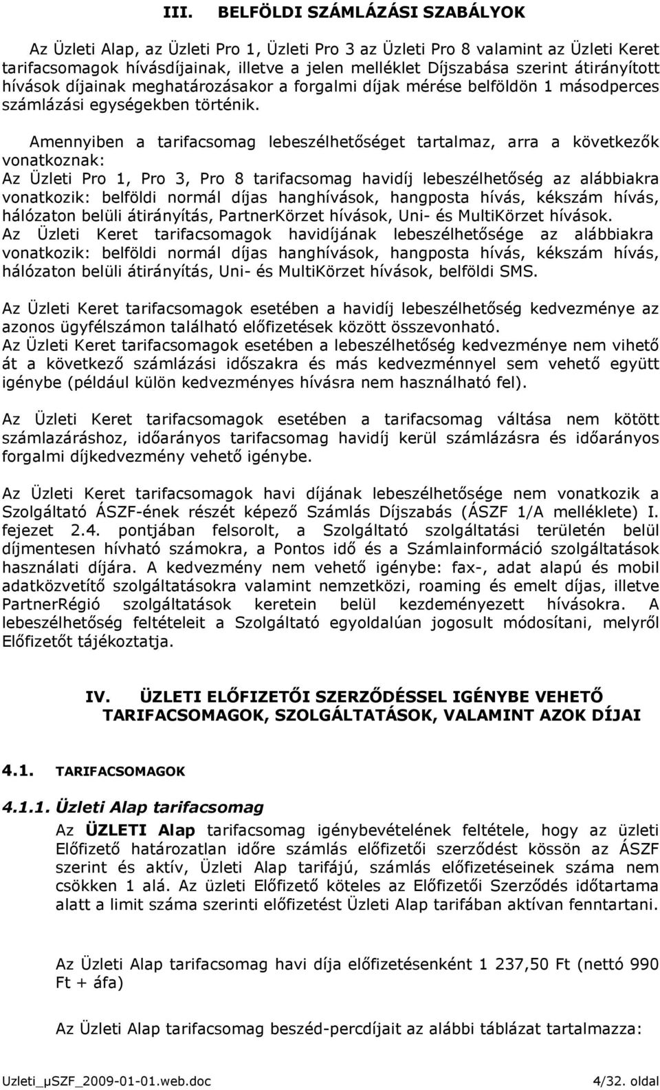 Amennyiben a tarifacsomag lebeszélhetıséget tartalmaz, arra a következık vonatkoznak: Az Üzleti Pro 1, Pro 3, Pro 8 tarifacsomag havidíj lebeszélhetıség az alábbiakra vonatkozik: belföldi normál