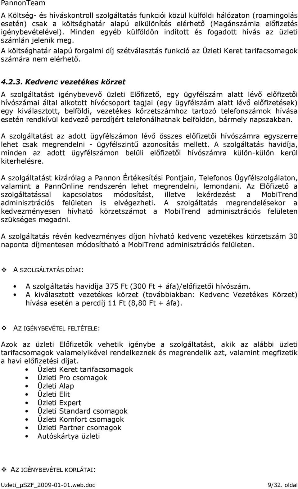 Kedvenc vezetékes körzet A szolgáltatást igénybevevı üzleti Elıfizetı, egy ügyfélszám alatt lévı elıfizetıi hívószámai által alkotott hívócsoport tagjai (egy ügyfélszám alatt lévı elıfizetések) egy