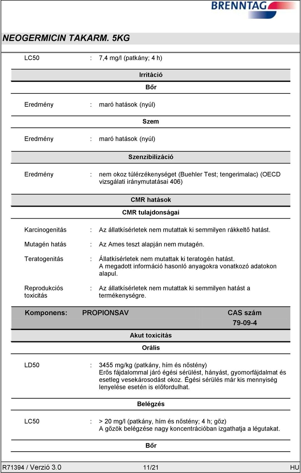 Teratogenitás : Állatkísérletek nem mutattak ki teratogén hatást. A megadott információ hasonló anyagokra vonatkozó adatokon alapul.