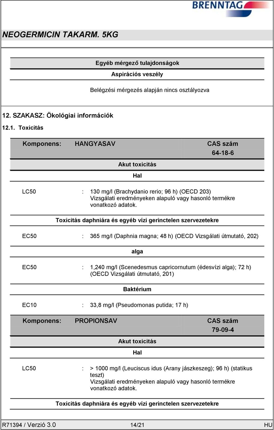 .1. Toxicitás Komponens: HANGYASAV CAS szám 64-18-6 Akut toxicitás LC50 : 130 mg/l (Brachydanio rerio; 96 h) (OECD 203) Vizsgálati eredményeken alapuló vagy hasonló termékre vonatkozó adatok.