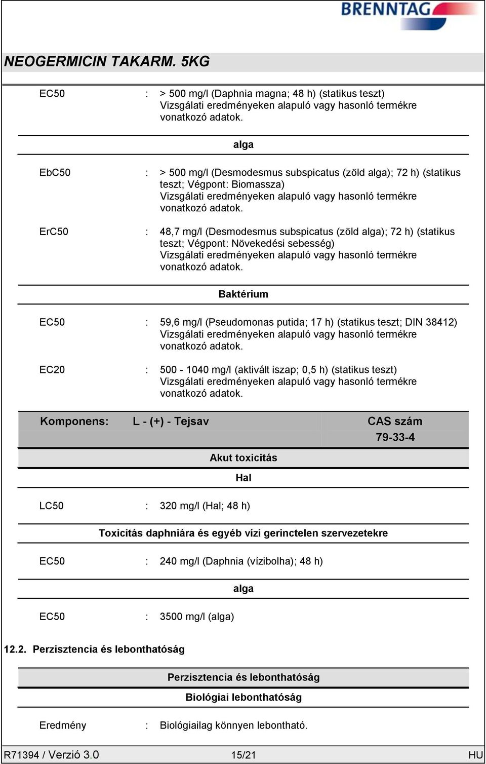 ErC50 : 48,7 mg/l (Desmodesmus subspicatus (zöld alga); 72 h) (statikus teszt; Végpont: Növekedési sebesség) Vizsgálati eredményeken alapuló vagy hasonló termékre vonatkozó adatok.