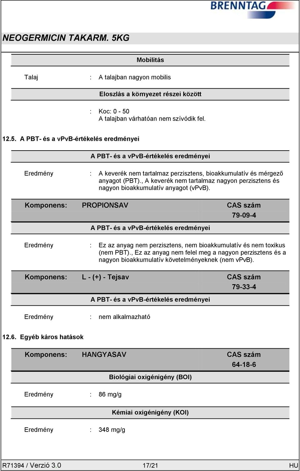 A PBT- és a vpvb-értékelés eredményei A PBT- és a vpvb-értékelés eredményei Eredmény : A keverék nem tartalmaz perzisztens, bioakkumulatív és mérgező anyagot (PBT).