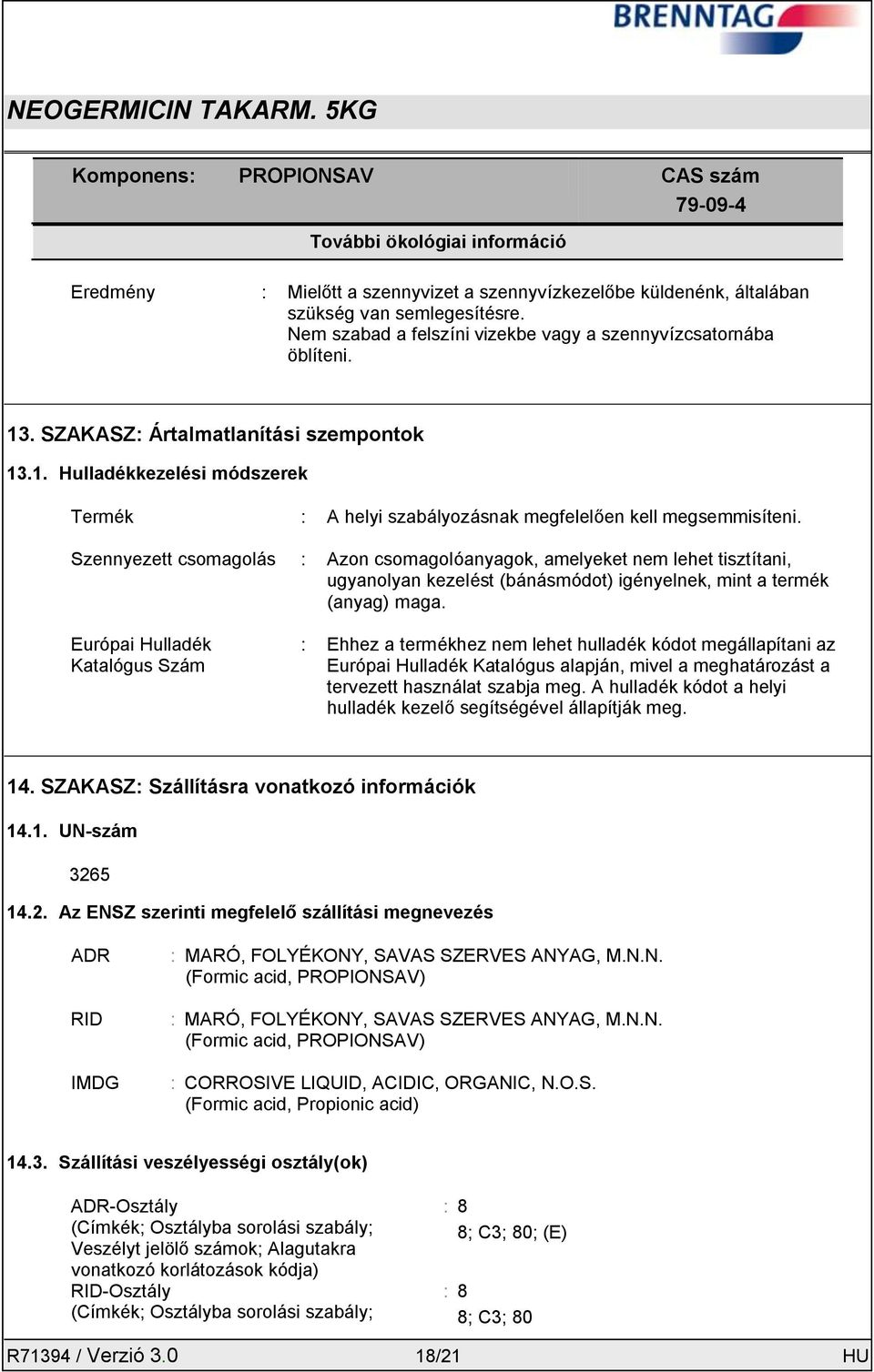 Szennyezett csomagolás : Azon csomagolóanyagok, amelyeket nem lehet tisztítani, ugyanolyan kezelést (bánásmódot) igényelnek, mint a termék (anyag) maga.