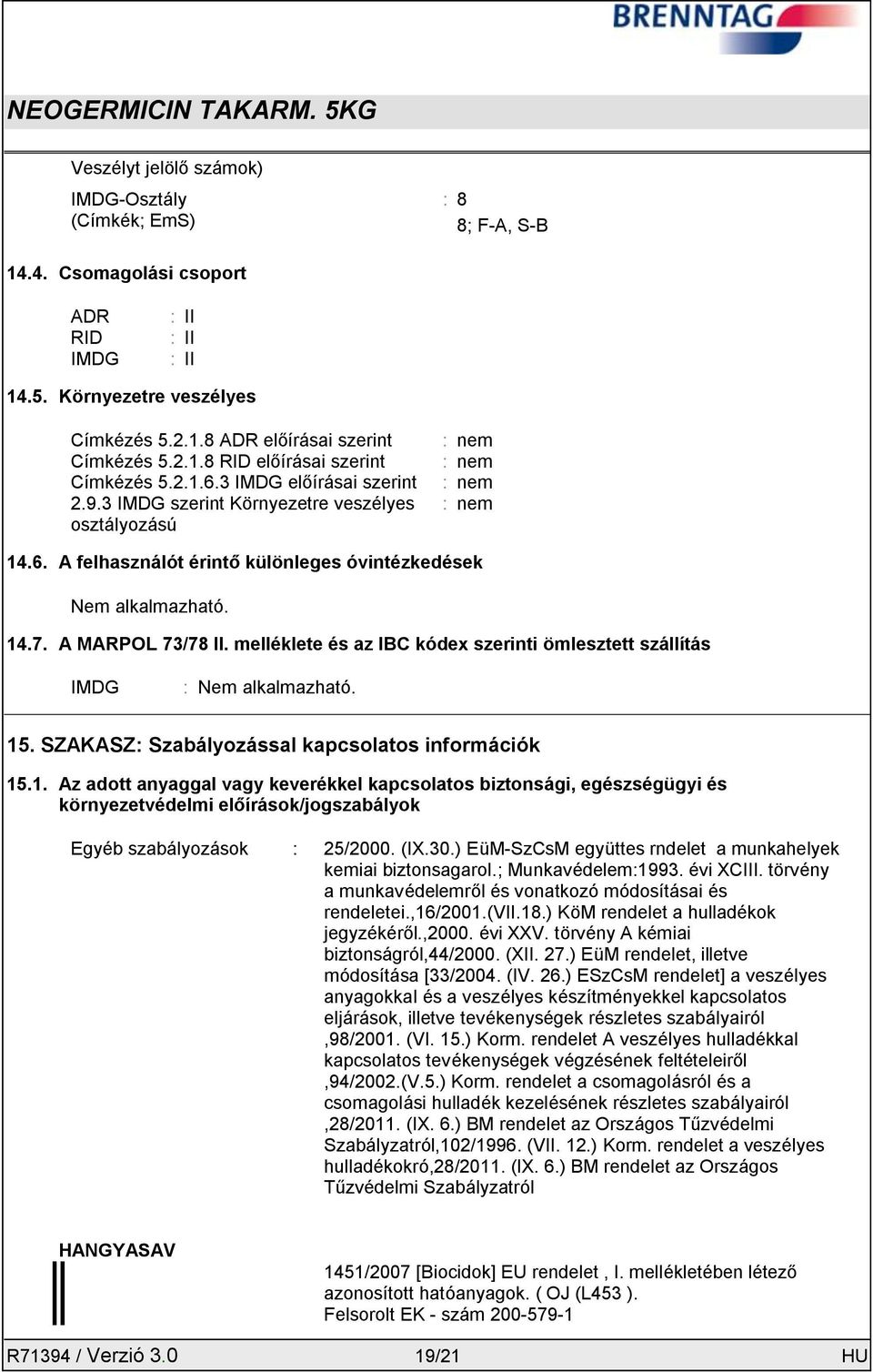 14.7. A MARPOL 73/78 II. melléklete és az IBC kódex szerinti ömlesztett szállítás IMDG : Nem alkalmazható. 15. SZAKASZ: Szabályozással kapcsolatos információk 15.1. Az adott anyaggal vagy keverékkel kapcsolatos biztonsági, egészségügyi és környezetvédelmi előírások/jogszabályok Egyéb szabályozások : 25/2000.