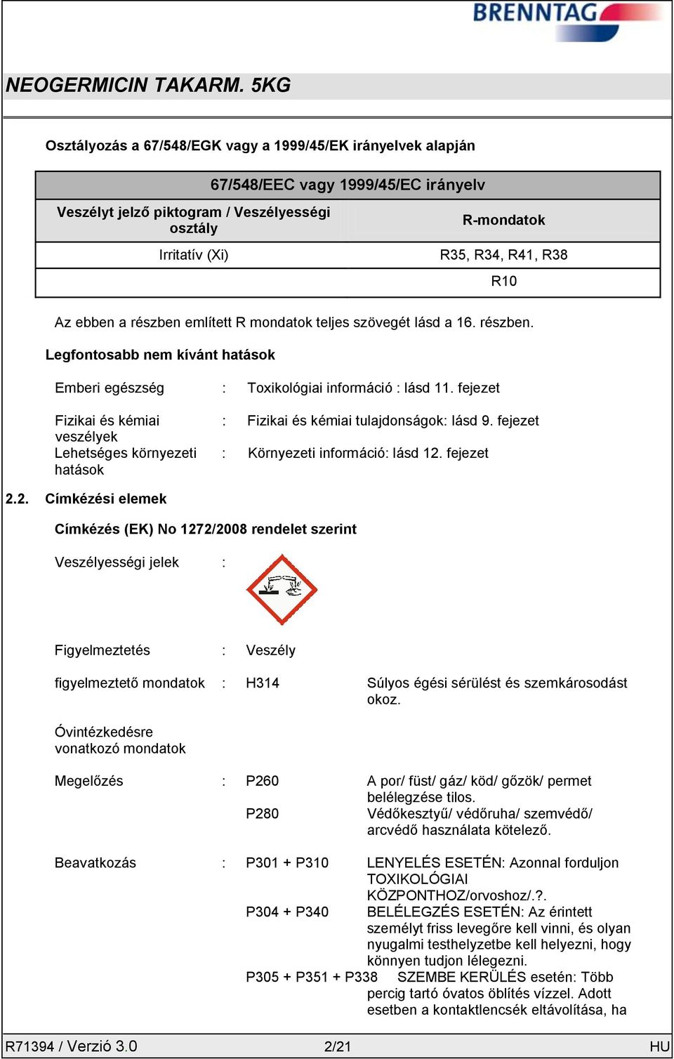 fejezet Fizikai és kémiai veszélyek Lehetséges környezeti hatások : Fizikai és kémiai tulajdonságok: lásd 9. fejezet : Környezeti információ: lásd 12.