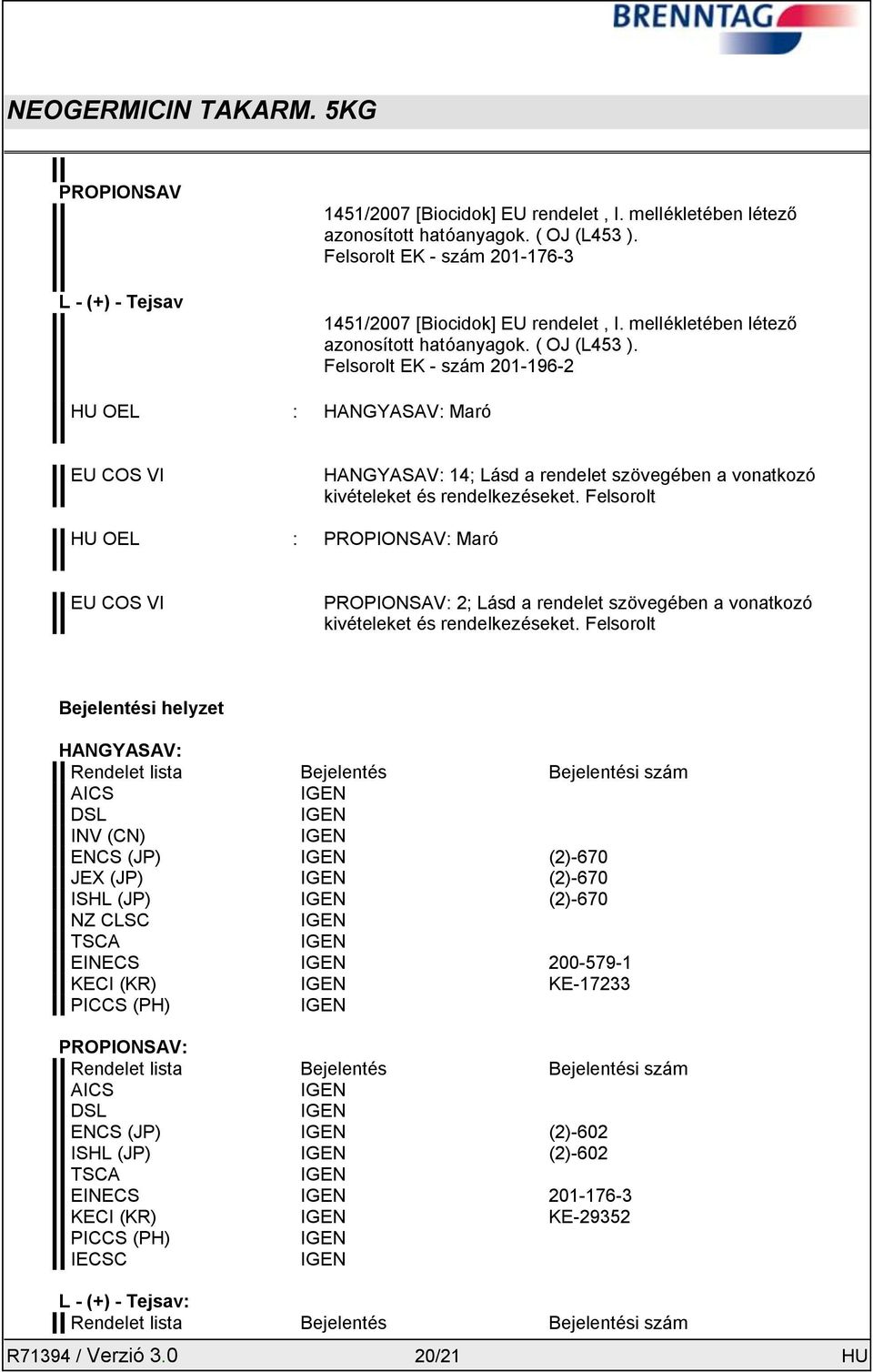 Felsorolt EK - szám 201-196-2 HU OEL : HANGYASAV: Maró EU COS VI HANGYASAV: 14; Lásd a rendelet szövegében a vonatkozó kivételeket és rendelkezéseket.