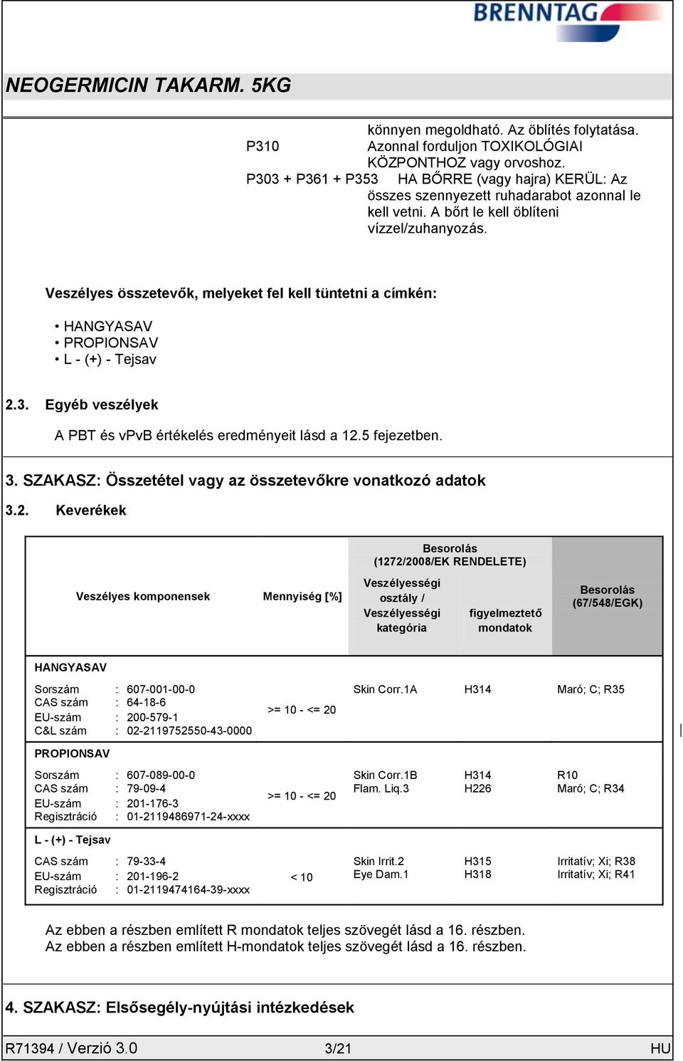 Veszélyes összetevők, melyeket fel kell tüntetni a címkén: HANGYASAV PROPIONSAV L - (+) - Tejsav 2.3. Egyéb veszélyek A PBT és vpvb értékelés eredményeit lásd a 12.5 fejezetben. 3.