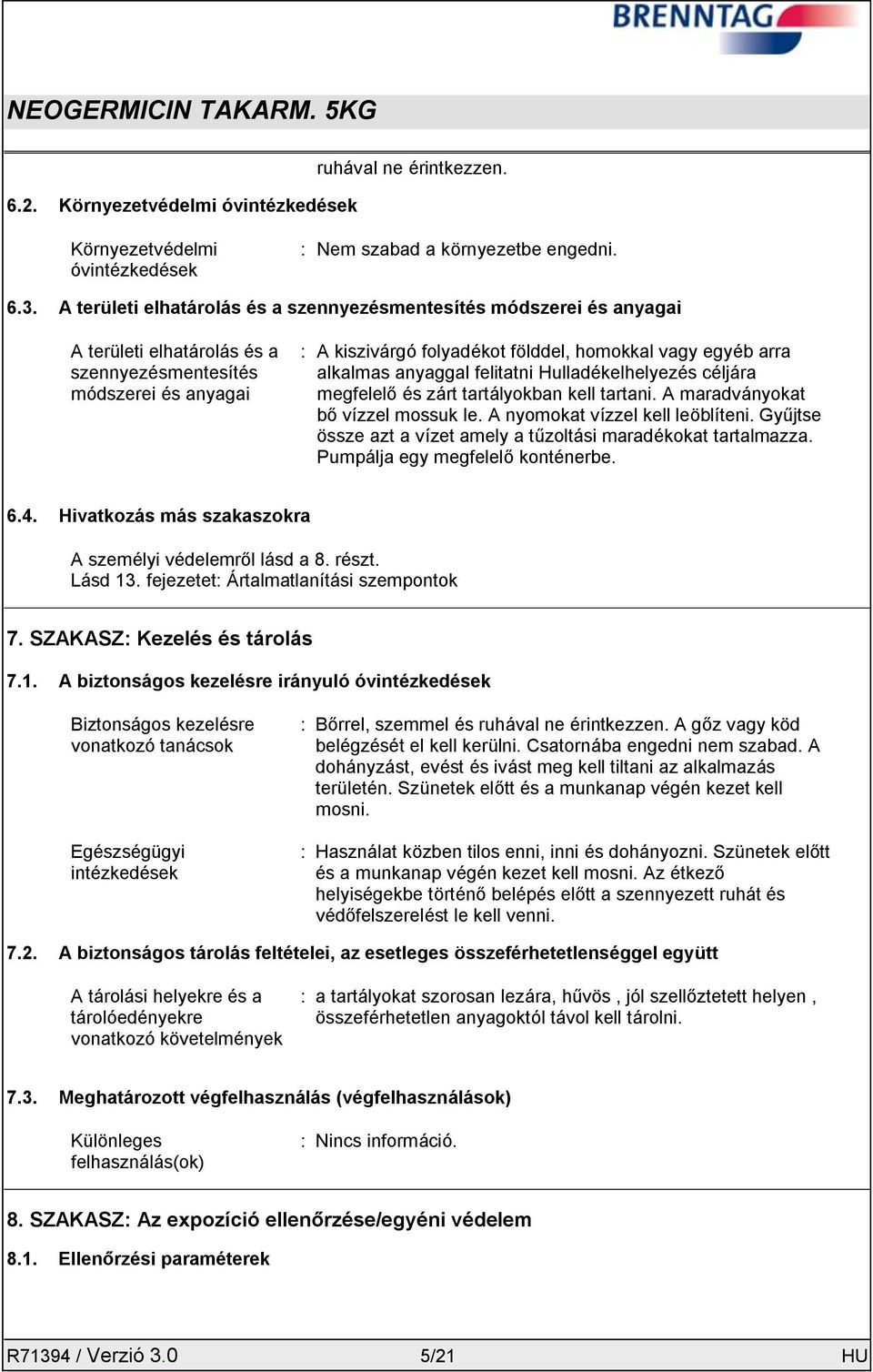 alkalmas anyaggal felitatni Hulladékelhelyezés céljára megfelelő és zárt tartályokban kell tartani. A maradványokat bő vízzel mossuk le. A nyomokat vízzel kell leöblíteni.