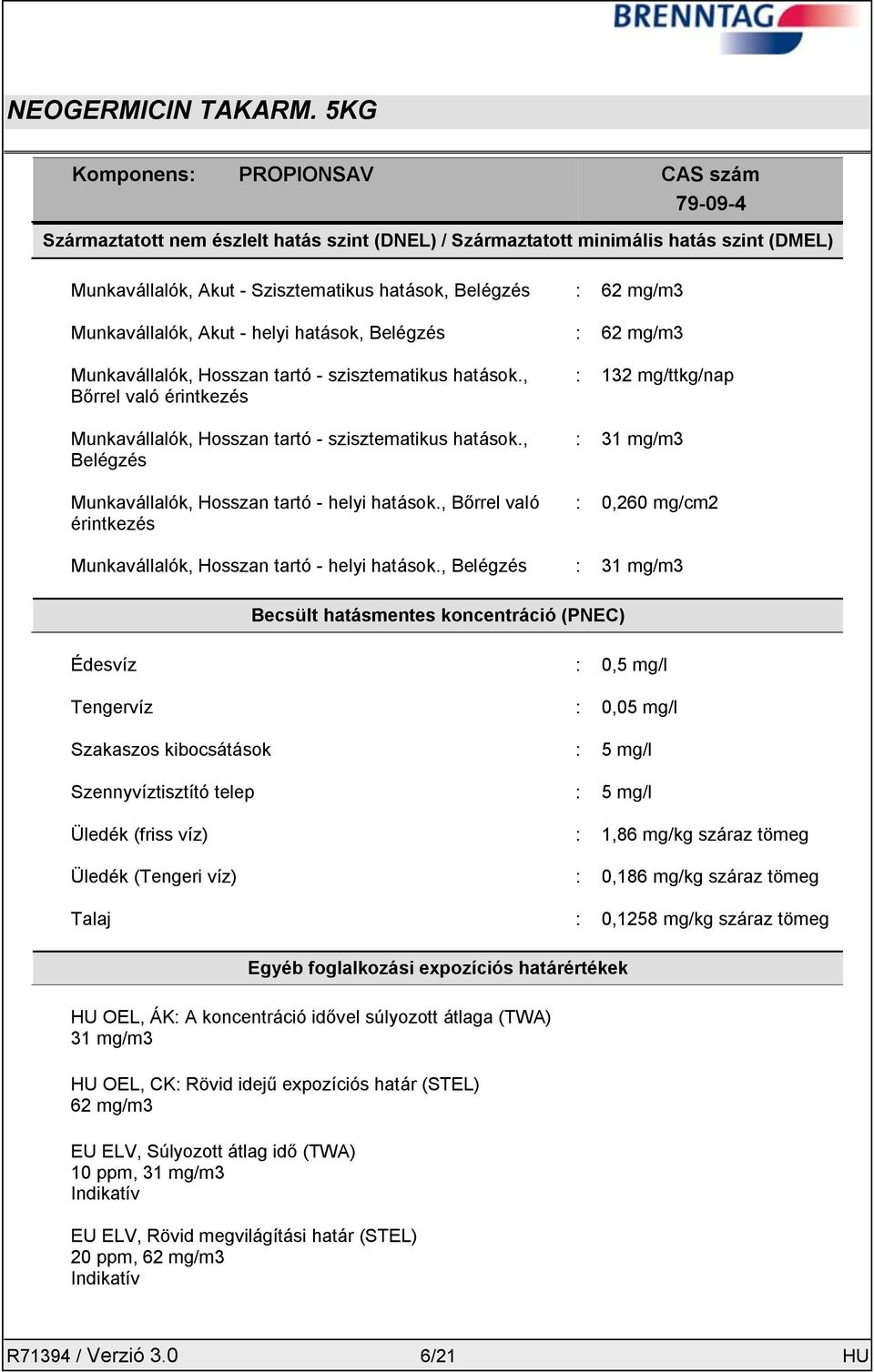 , Belégzés Munkavállalók, Hosszan tartó - helyi hatások., Bőrrel való érintkezés : 132 mg/ttkg/nap : 31 mg/m3 : 0,260 mg/cm2 Munkavállalók, Hosszan tartó - helyi hatások.