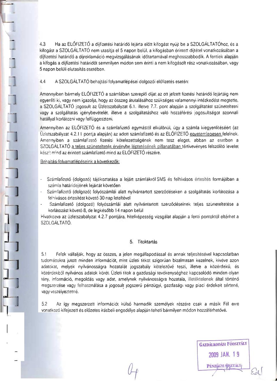 A fentiek alapján a kifogás a díjfizetési határidot semmilyen módon sem érinti a nem kifogásolt rész vonatkozásában, vagy 5 napon belüli elutasítás esetében. 4.