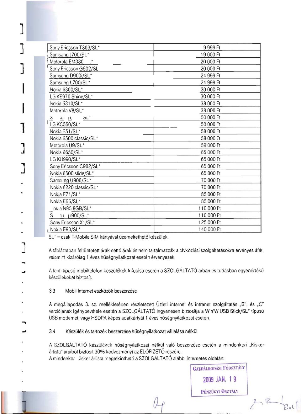 A fenti típusú mobiltelefon készülékek kifutása esetén a SZOLGÁLTATÓ árban és tudásban egyenértéku készülékeket biztosít. 3.3 Mobillnternet eszközök beszerzése A megállapodás 3. sz.