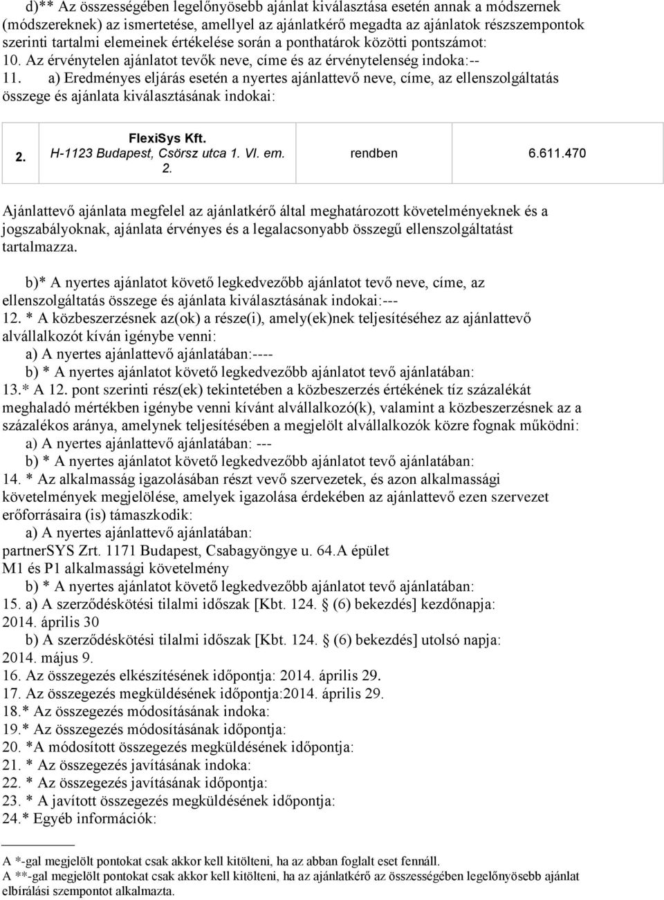 a) Eredményes eljárás esetén a nyertes ajánlattevő neve, címe, az ellenszolgáltatás összege és ajánlata kiválasztásának indokai: FlexiSys Kft. H-1123 Budapest, Csörsz utca 1. VI. em. rendben 6.611.