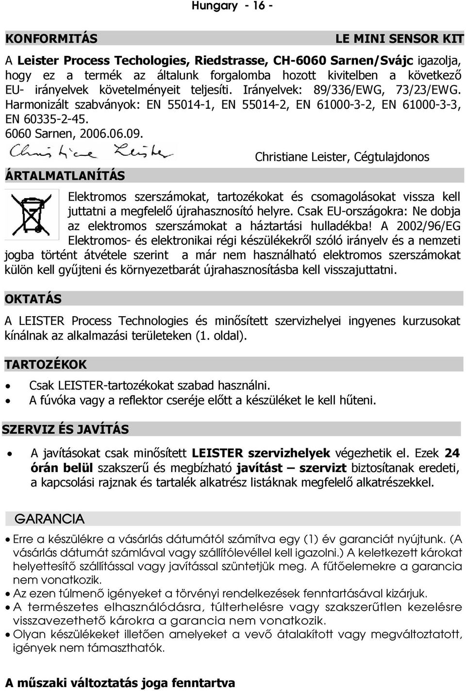 ÁRTALMATLANÍTÁS Christiane Leister, Cégtulajdonos Elektromos szerszámokat, tartozékokat és csomagolásokat vissza kell juttatni a megfelel újrahasznosító helyre.