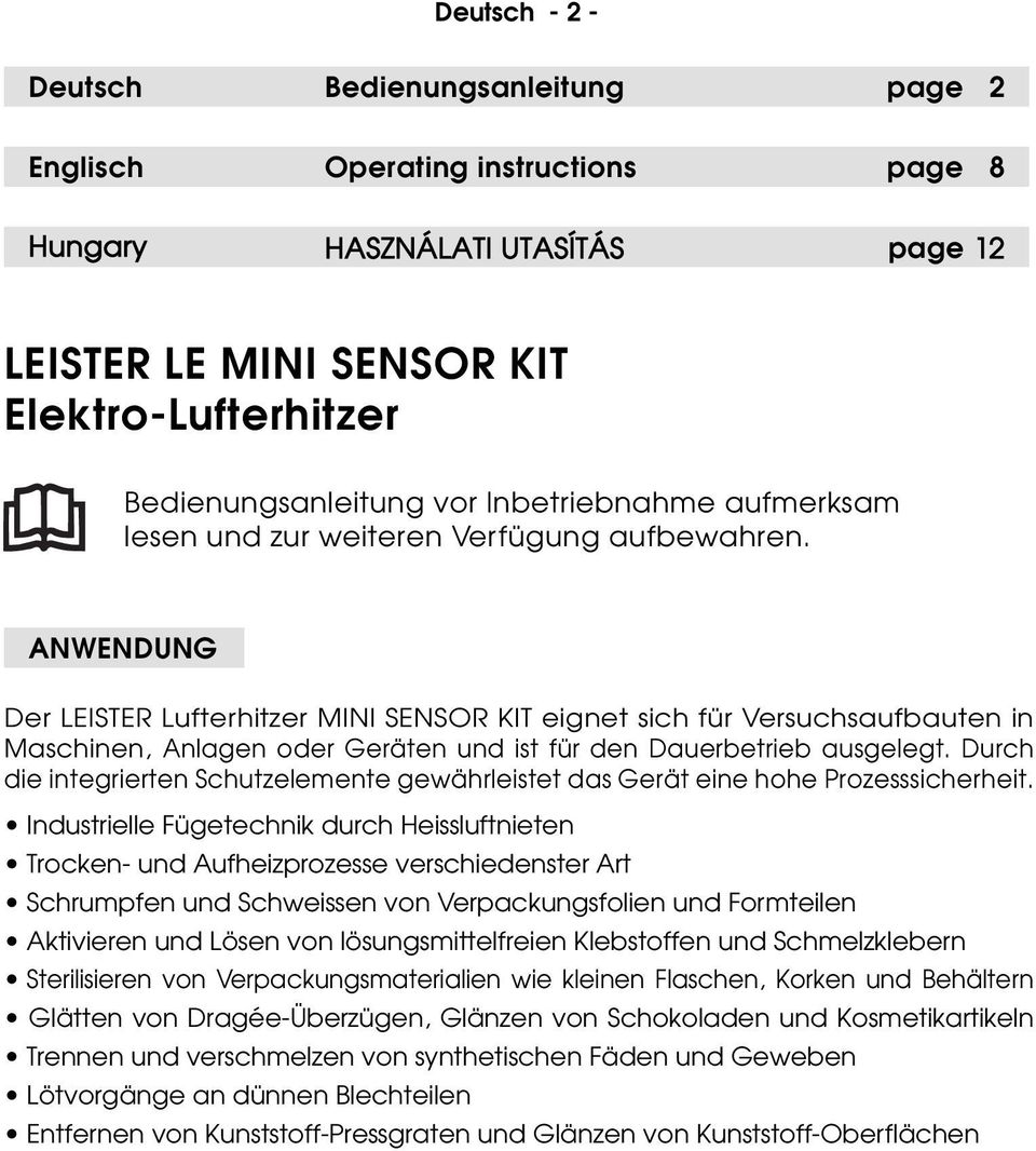 ANWENDUNG Der LEISTER Lufterhitzer MINI SENSOR KIT eignet sich für Versuchsaufbauten in Maschinen, Anlagen oder Geräten und ist für den Dauerbetrieb ausgelegt.