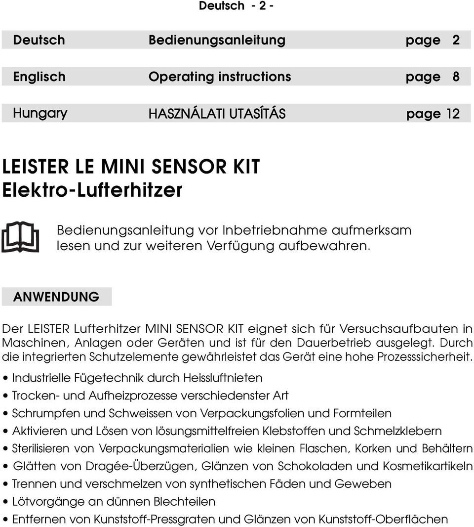 ANWENDUNG Der LEISTER Lufterhitzer MINI SENSOR KIT eignet sich für Versuchsaufbauten in Maschinen, Anlagen oder Geräten und ist für den Dauerbetrieb ausgelegt.