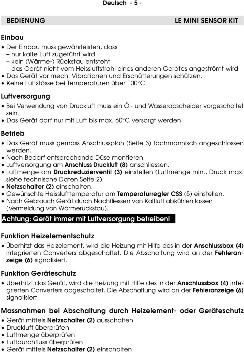 Luftversorgung Bei Verwendung von Druckluft muss ein Öl- und Wasserabscheider vorgeschaltet sein. Das Gerät darf nur mit Luft bis max. 60 C versorgt werden.