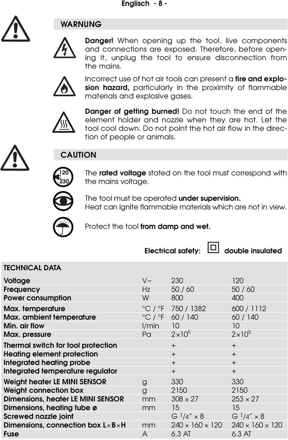 Do not touch the end of the element holder and nozzle when they are hot. Let the tool cool down. Do not point the hot air flow in the direction of people or animals.