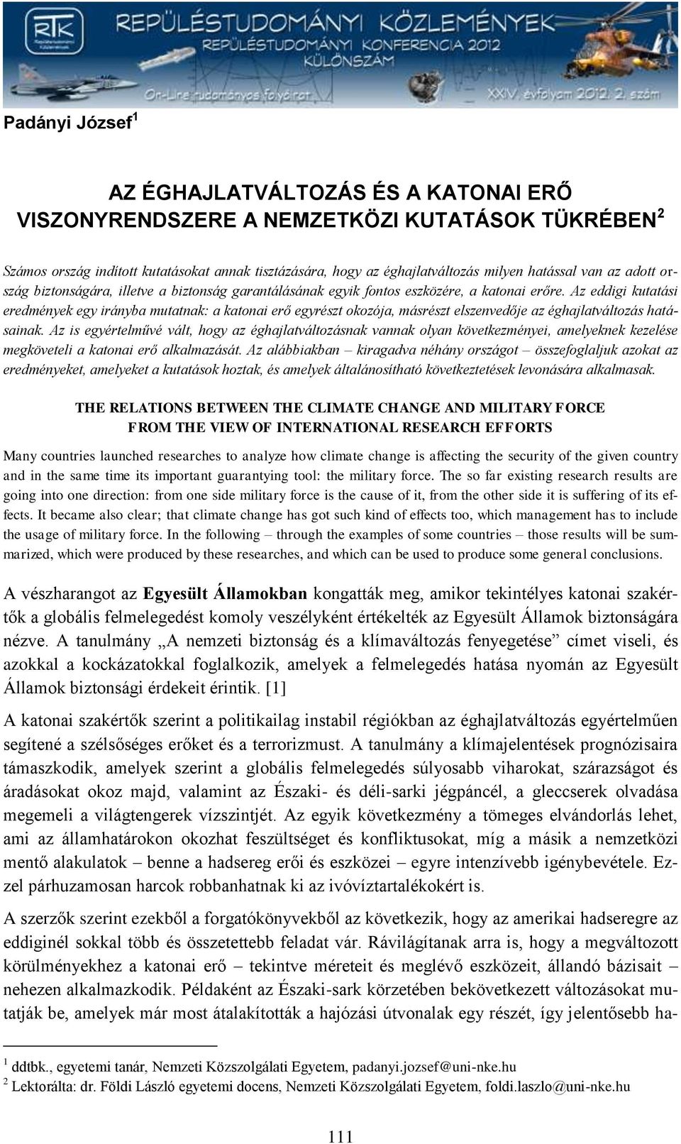 Az eddigi kutatási eredmények egy irányba mutatnak: a katonai erő egyrészt okozója, másrészt elszenvedője az éghajlatváltozás hatásainak.