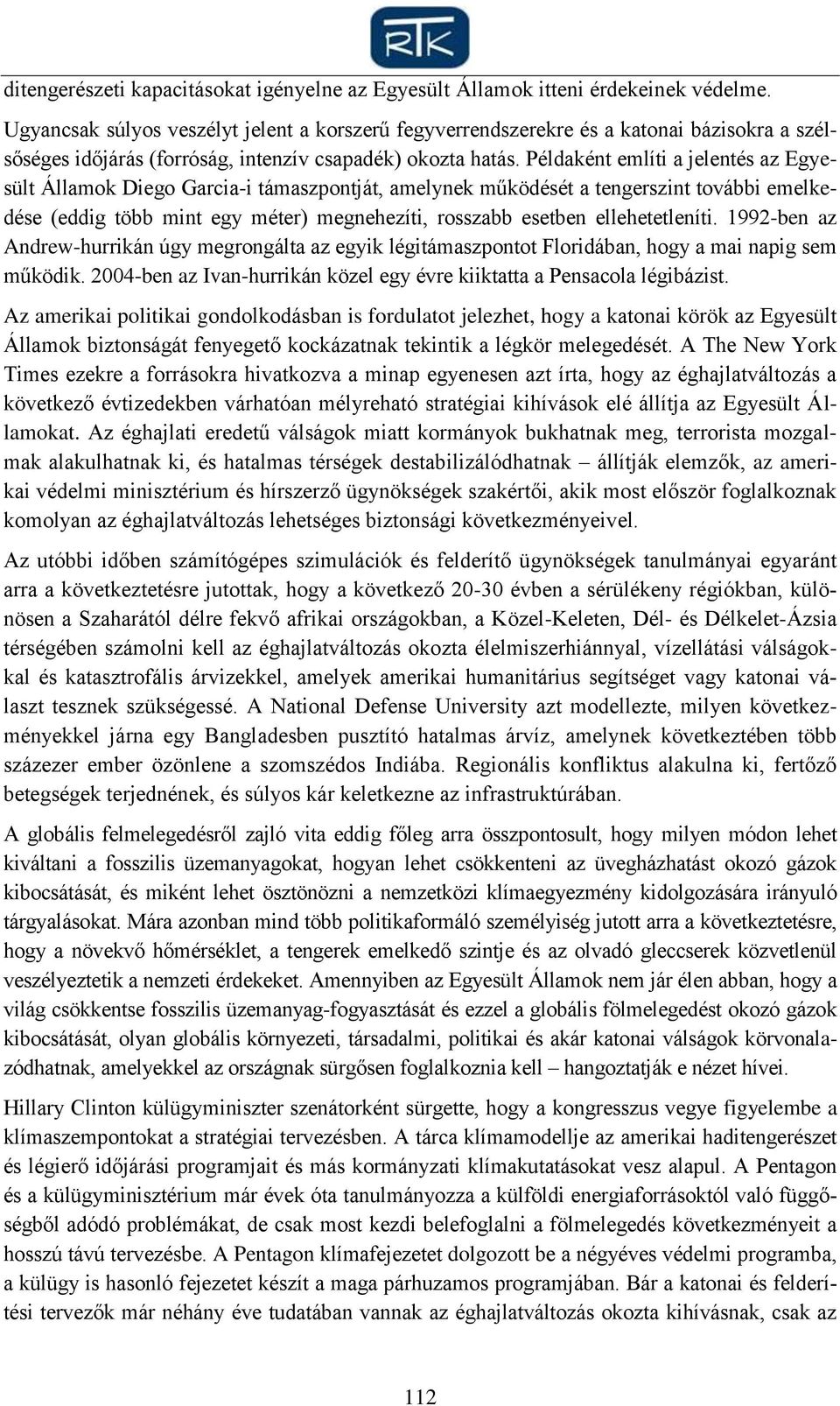 Példaként említi a jelentés az Egyesült Államok Diego Garcia-i támaszpontját, amelynek működését a tengerszint további emelkedése (eddig több mint egy méter) megnehezíti, rosszabb esetben