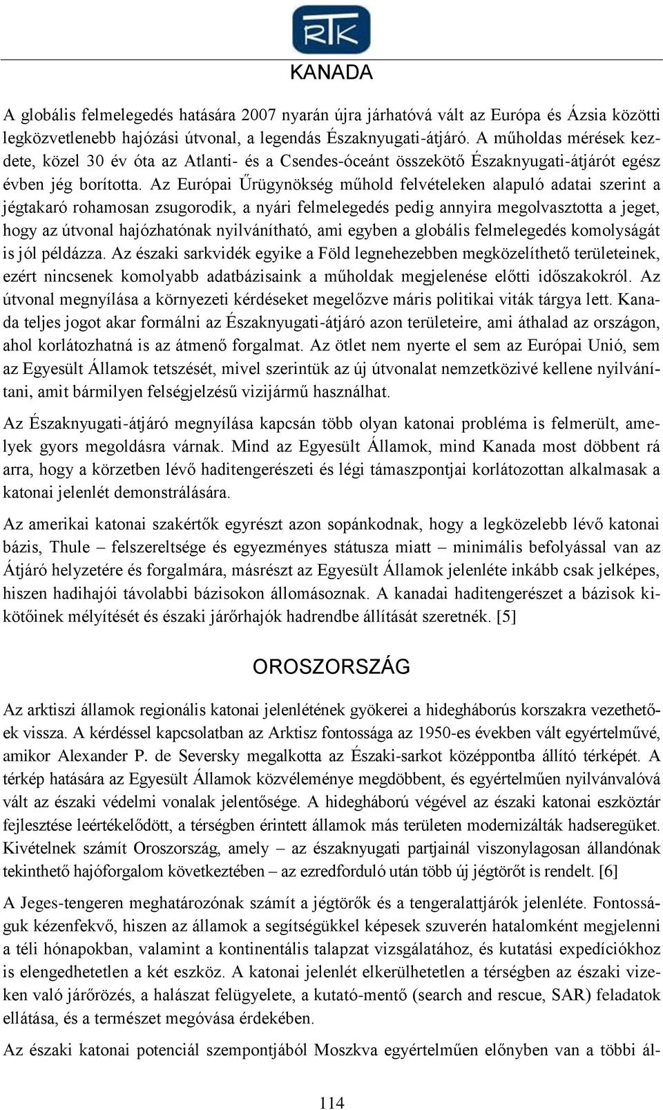 Az Európai Űrügynökség műhold felvételeken alapuló adatai szerint a jégtakaró rohamosan zsugorodik, a nyári felmelegedés pedig annyira megolvasztotta a jeget, hogy az útvonal hajózhatónak