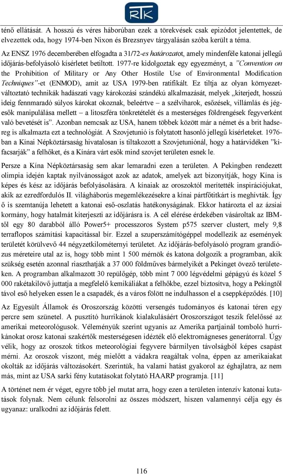 1977-re kidolgoztak egy egyezményt, a Convention on the Prohibition of Military or Any Other Hostile Use of Environmental Modification Techniques -et (ENMOD), amit az USA 1979-ben ratifikált.