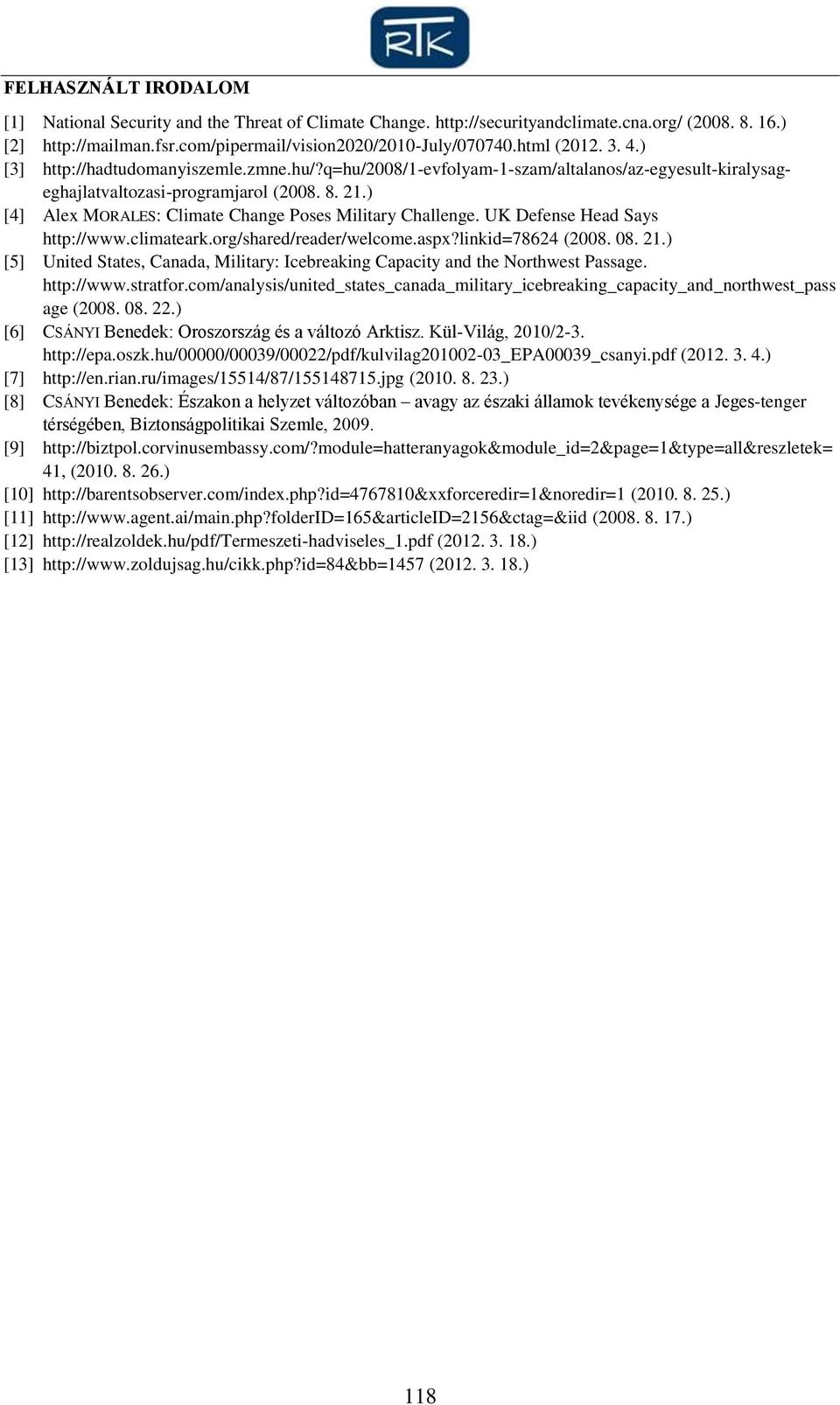 ) [4] Alex MORALES: Climate Change Poses Military Challenge. UK Defense Head Says http://www.climateark.org/shared/reader/welcome.aspx?linkid=78624 (2008. 08. 21.