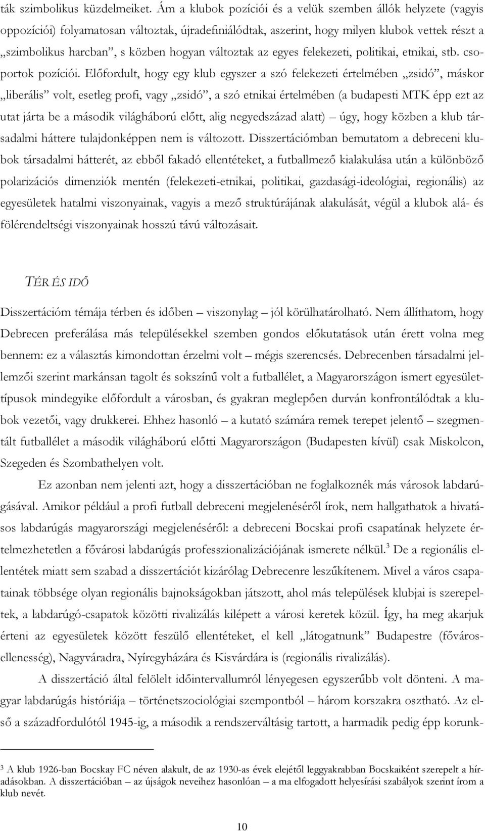 változtak az egyes felekezeti, politikai, etnikai, stb. csoportok pozíciói.