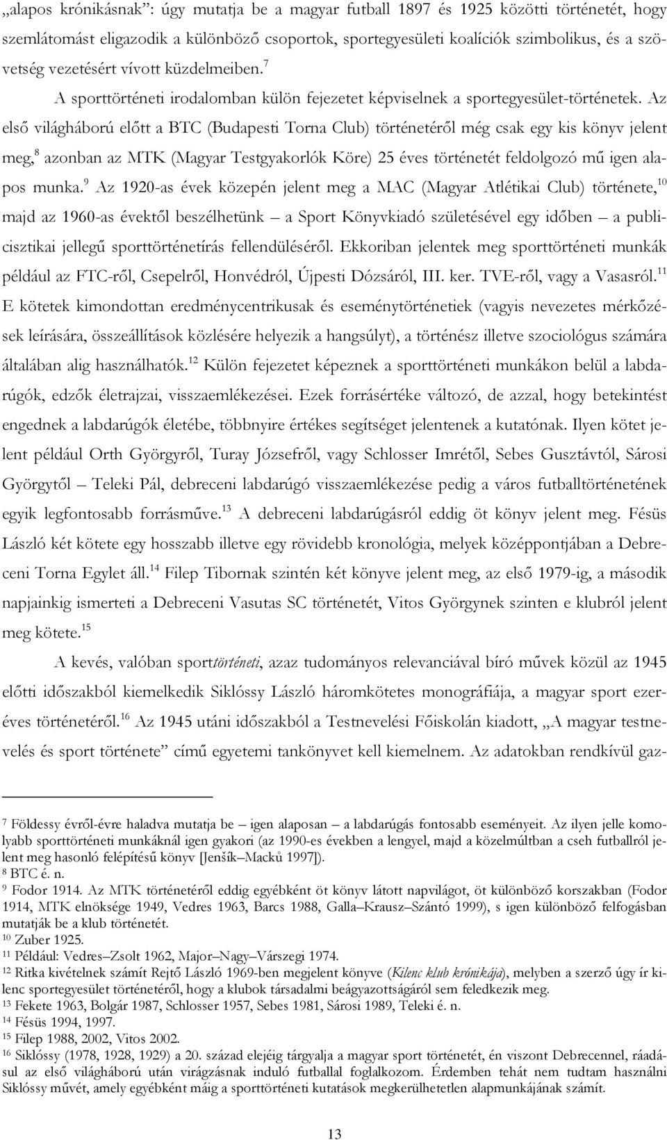 Az első világháború előtt a BTC (Budapesti Torna Club) történetéről még csak egy kis könyv jelent meg, 8 azonban az MTK (Magyar Testgyakorlók Köre) 25 éves történetét feldolgozó mű igen alapos munka.