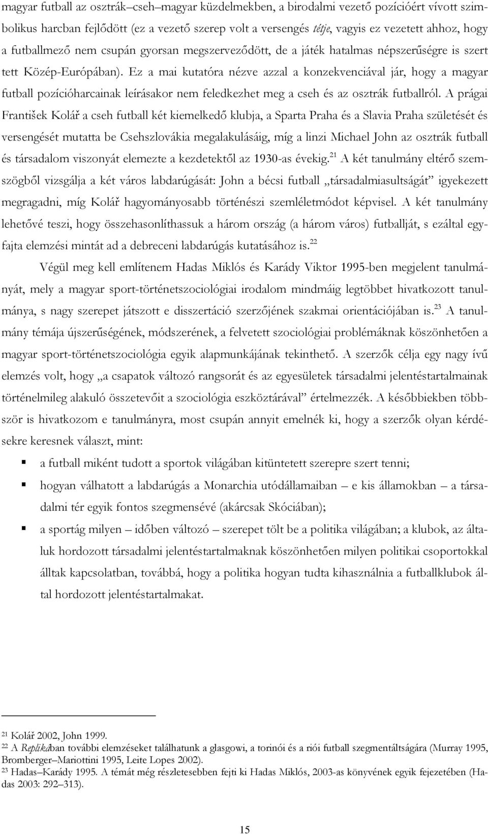 Ez a mai kutatóra nézve azzal a konzekvenciával jár, hogy a magyar futball pozícióharcainak leírásakor nem feledkezhet meg a cseh és az osztrák futballról.