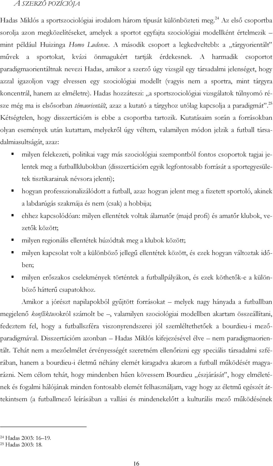 A második csoport a legkedveltebb: a tárgyorientált művek a sportokat, kvázi önmagukért tartják érdekesnek.