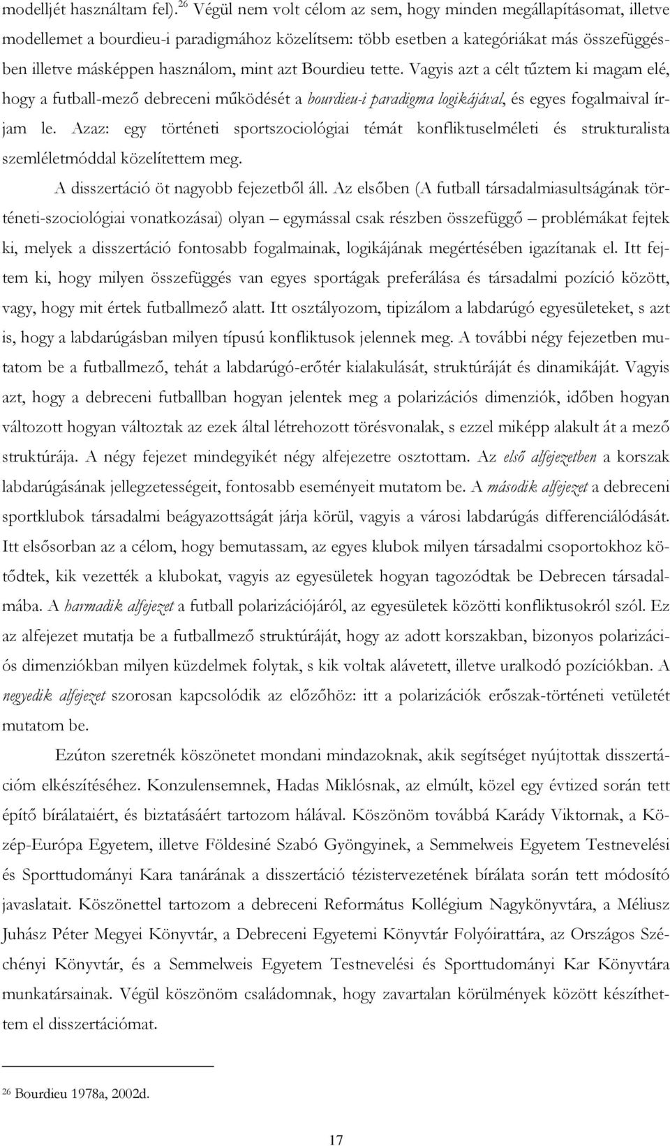 azt Bourdieu tette. Vagyis azt a célt tűztem ki magam elé, hogy a futball-mező debreceni működését a bourdieu-i paradigma logikájával, és egyes fogalmaival írjam le.