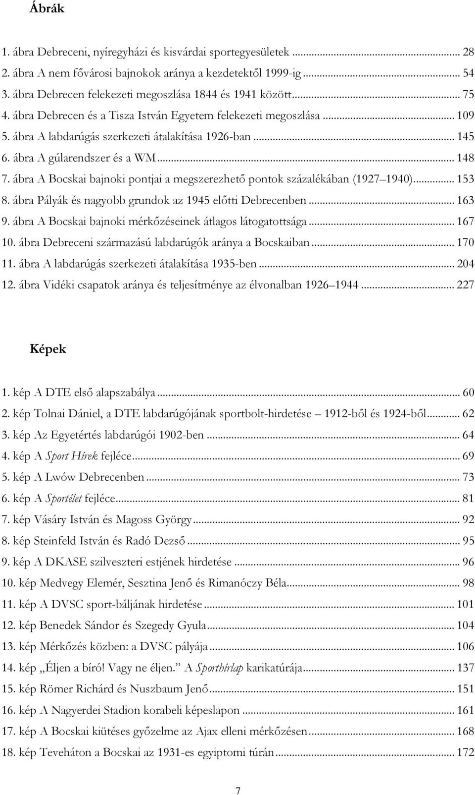 ábra A Bocskai bajnoki pontjai a megszerezhető pontok százalékában (1927 1940)... 153 8. ábra Pályák és nagyobb grundok az 1945 előtti Debrecenben... 163 9.